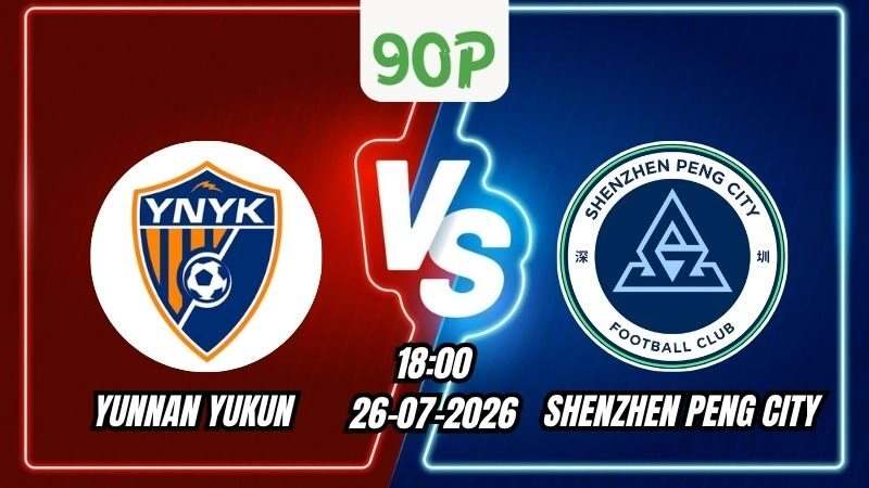 Soi Kèo Yunnan Yukun vs Shenzhen Peng City 18h00 – 26/07/2026